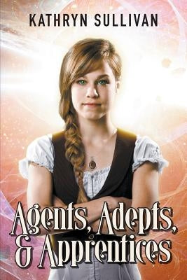Agents, Adepts and Apprentices: A Collection of Speculative Fiction by Sullivan, Kathryn