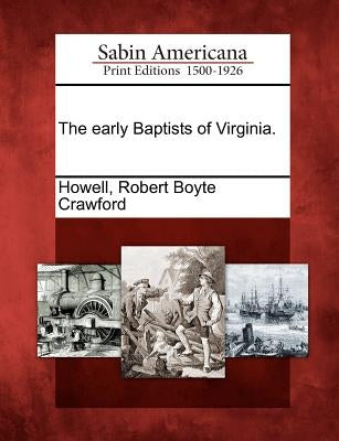 The Early Baptists of Virginia. by Howell, Robert Boyte Crawford