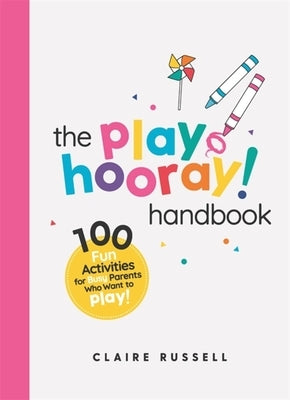 The Playhooray! Handbook: 100 Fun Activities for Busy Parents and Little Kids Who Want to Play by Russell, Claire