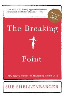 The Breaking Point: How Today's Women Are Navigating Midlife Crisis by Shellenbarger, Sue