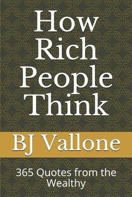 How Rich People Think: 365 Quotes from the Wealthy by Vallone, Bj