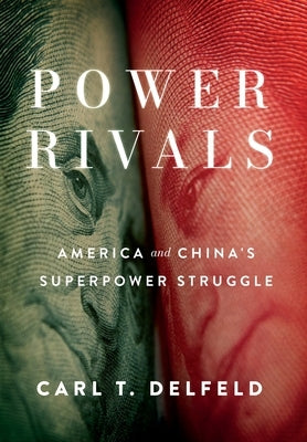 Power Rivals: America and China's Superpower Struggle by Delfeld, Carl T.