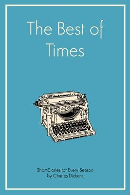 The Best of Times: Short Stories for Every Season: Selection of Stories by Charles Dickens by Dickens, Charles