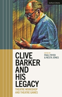 Clive Barker and His Legacy: Theatre Workshop and Theatre Games by Fryer, Paul