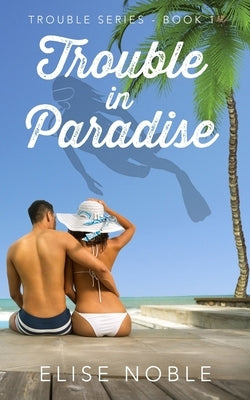 Trouble in Paradise by Noble, Elise