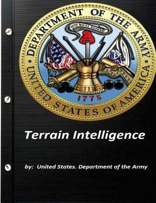 Terrain Intelligence by United States. Department of the Army by Department of the Army, United States