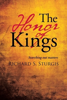 The Honor of Kings: Searching out Matters by Sturgis, Richard S.
