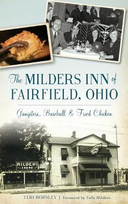The Milders Inn of Fairfield, Ohio: Gangsters, Baseball & Fried Chicken by Horsley, Teri