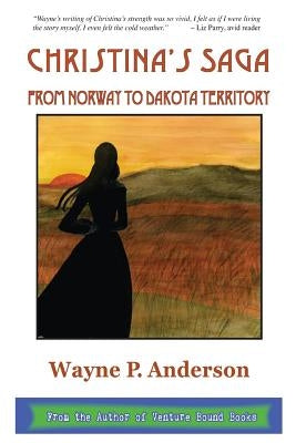 Christina's Saga: From Norway to Dakota Territory by Anderson, Wayne P.