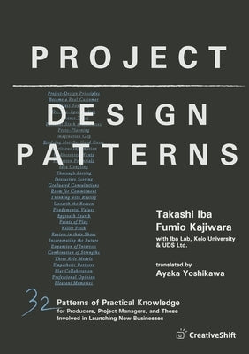 Project Design Patterns: 32 Patterns of Practical Knowledge for Producers, Project Managers, and Those Involved in Launching New Businesses by Iba, Takashi