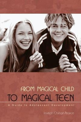 From Magical Child to Magical Teen: A Guide to Adolescent Development by Pearce, Joseph Chilton