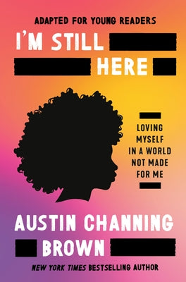 I'm Still Here (Adapted for Young Readers): Staying Yourself in a World Made for Whiteness by Channing Brown, Austin
