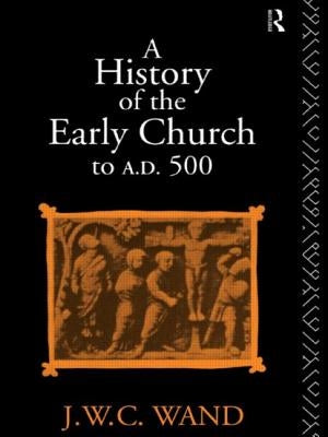 A History of the Early Church to Ad 500 by Wand, John William Charles