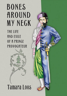 Bones Around My Neck: The Life and Exile of a Prince Provocateur by Loos, Tamara