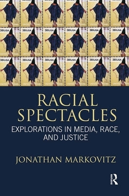 Racial Spectacles: Explorations in Media, Race, and Justice by Markovitz, Jonathan
