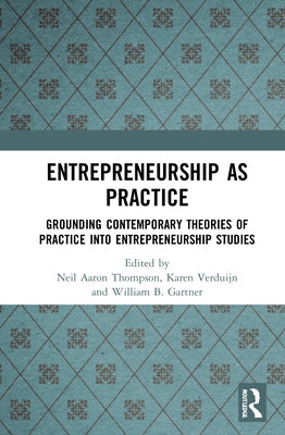 Entrepreneurship as Practice: Grounding Contemporary Theories of Practice Into Entrepreneurship Studies by Thompson, Neil Aaron