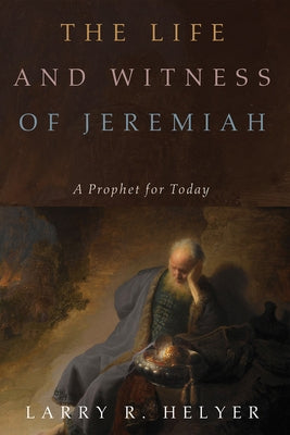 The Life and Witness of Jeremiah by Helyer, Larry R.