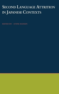 Second Language Attrition in Japanese Contexts by Hansen, Lynne