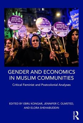 Gender and Economics in Muslim Communities: Critical Feminist and Postcolonial Analyses by Kongar, Ebru