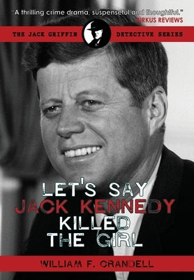 Let's Say Jack Kennedy Killed the Girl by Crandell, William F.