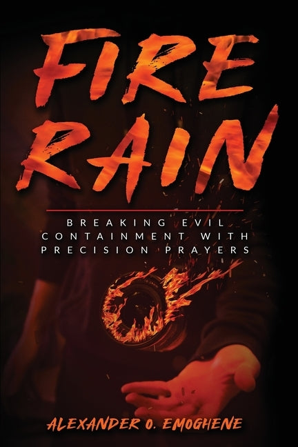 Fire Rain: Breaking Evil Containment with Precision Prayers by Emoghene, Alexander O.