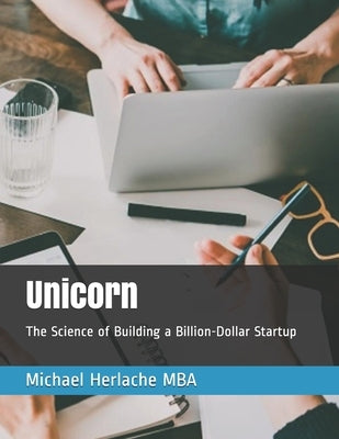 Unicorn: The Science of Building a Billion-Dollar Startup by Herlache, Svitlana