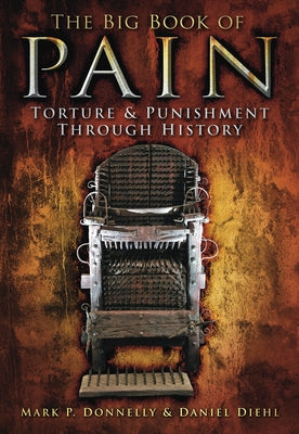 The Big Book of Pain: Torture & Punishment Through History by Donnelly, Mark P.