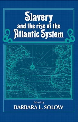 Slavery and the Rise of the Atlantic System by Solow, Barbara L.