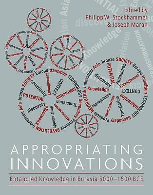 Appropriating Innovations: Entangled Knowledge in Eurasia, 5000‒1500 Bce by Maran, Joseph