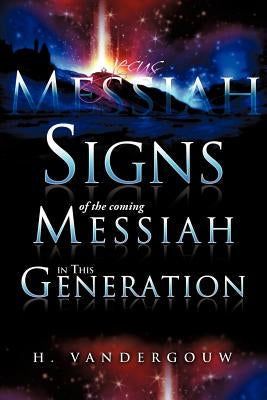 Signs of the Coming Messiah in This Generation by Vandergouw, H.