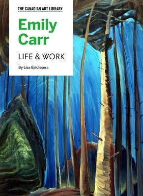 Emily Carr: Life & Work by Baldissera, Lisa
