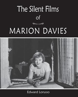 The Silent Films of Marion Davies by Lorusso, Edward