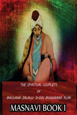 The Spiritual Couplets Of Maulana Jalalu-'D-Dln Muhammad Rumi Masnavi Book 1 by Whinfield, E. H.