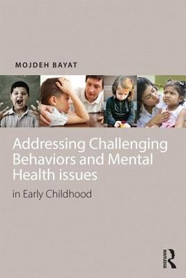 Addressing Challenging Behaviors and Mental Health Issues in Early Childhood by Bayat, Mojdeh