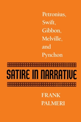 Satire in Narrative: Petronius, Swift, Gibbon, Melville, & Pynchon by Palmeri, Frank