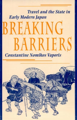Breaking Barriers: Travel and the State in Early Modern Japan by Vaporis, Constantine Nomikos