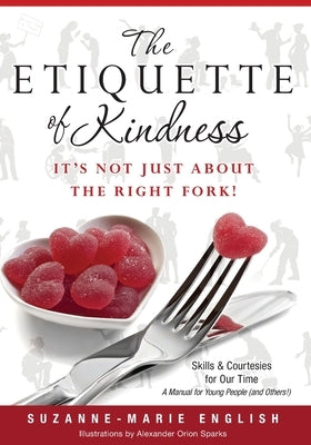 The Etiquette of Kindness--It's Not Just About the Right Fork!: Skills and Courtesies for Our Time; A Manual for Young People (and Others!) by English, Suzanne-Marie