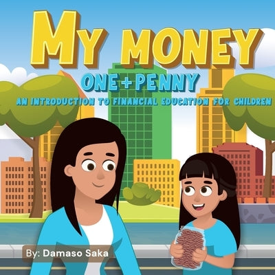 My Money One + Penny: An Introduction To Financial Education For Children by Saka, Damaso
