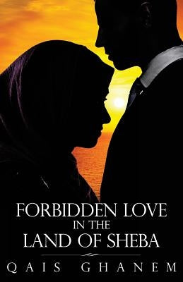 Forbidden Love in the Land of Sheba by Ghanem, Qais