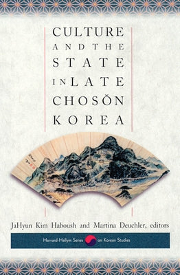 Culture and the State in Late Chosŏn Korea by Haboush, Jahyun Kim