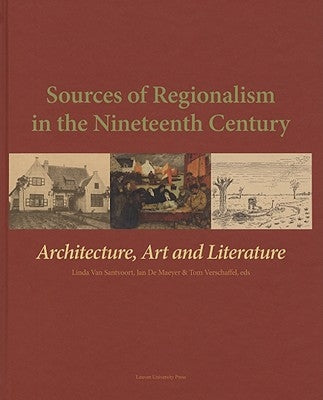 Sources of Regionalism in the Nineteenth Century: Architecture, Art, and Literature by Van Van Santvoort, Linda