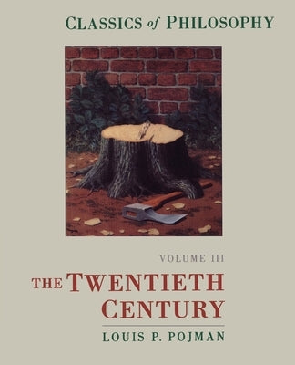 Classics of Philosophy: Volume III: The Twentieth Century by Pojman, Louis P.