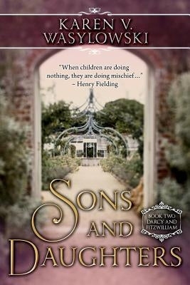 Sons and Daughters: Darcy and Fitzwilliam, Book Two by Wasylowski, Karen V.