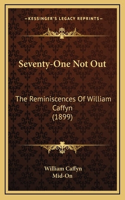 Seventy-One Not Out: The Reminiscences Of William Caffyn (1899) by Caffyn, William