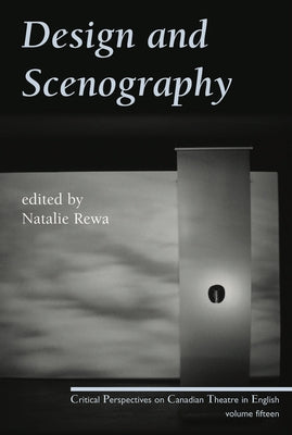 Design and Scenography: Critical Perspectives on Canadian Theatre in English, Vol. 15 by Rewa, Natalie