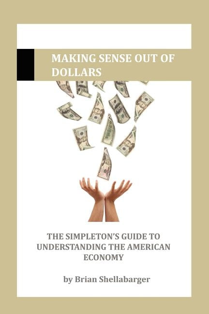 Making Sense Out of Dollars by Shellabarger, Brian