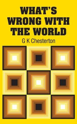 What's Wrong with the World by Chesterton, G. K.