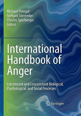 International Handbook of Anger: Constituent and Concomitant Biological, Psychological, and Social Processes by Potegal, Michael
