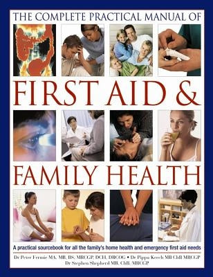 The Complete Practical Manual of First Aid & Family Health: A Practical Sourcebook for All the Family's Home Health and Emergency First Aid Needs by Fermie, Peter