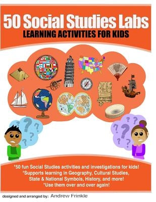 50 Social Studies Labs: Learning Activities for Kids by Frinkle, Andrew
